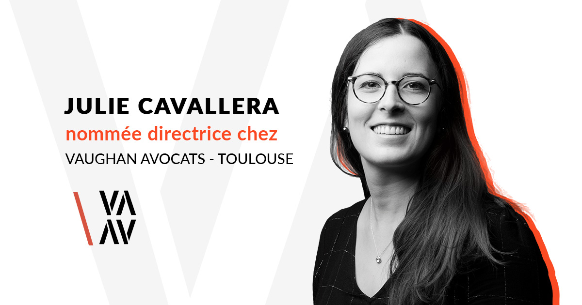 VAUGHAN AVOCATS RENFORCE SON BUREAU DE TOULOUSE AVEC LA NOMINATION DE JULIE CAVALLERA COMME DIRECTRICE