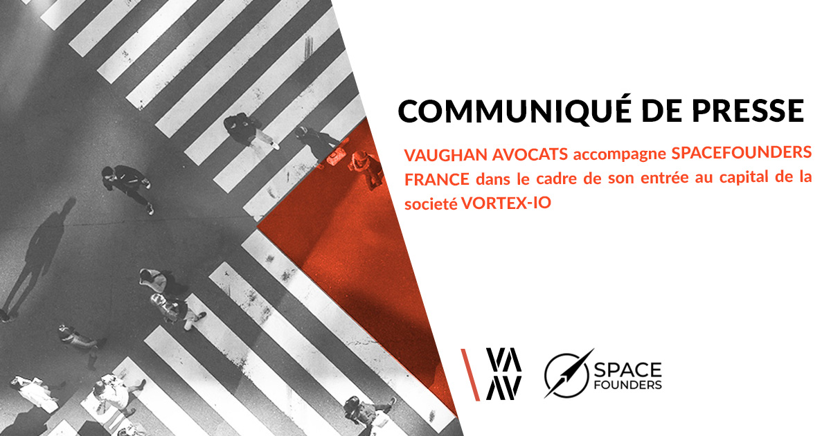 VAUGHAN AVOCATS accompagne SPACEFOUNDERS France Dans le cadre de son entrée au capital de la société VORTEX-IO
